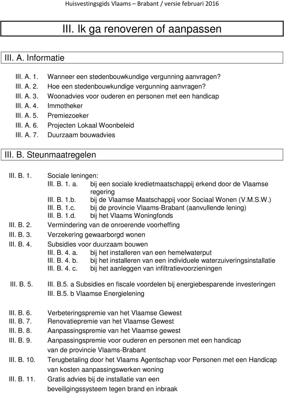 Woonadvies voor ouderen en personen met een handicap Immotheker Premiezoeker Projecten Lokaal Woonbeleid Duurzaam bouwadvies III. B. Steunmaatregelen III. B. 1. III. B. 2. III. B. 3. III. B. 4. III. B. 5.