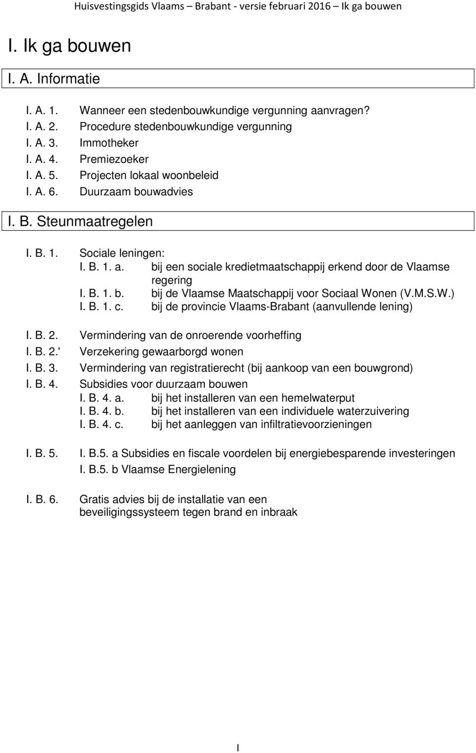 bij een sociale kredietmaatschappij erkend door de Vlaamse regering I. B. 1. b. bij de Vlaamse Maatschappij voor Sociaal Wonen (V.M.S.W.) I. B. 1. c.