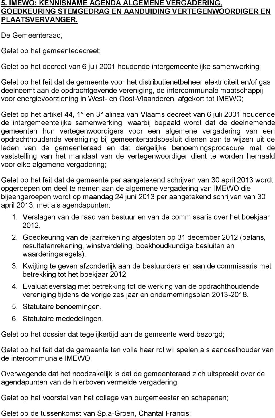 deelneemt aan de opdrachtgevende vereniging, de intercommunale maatschappij voor energievoorziening in West- en Oost-Vlaanderen, afgekort tot IMEWO; Gelet op het artikel 44, 1 en 3 alinea van Vlaams