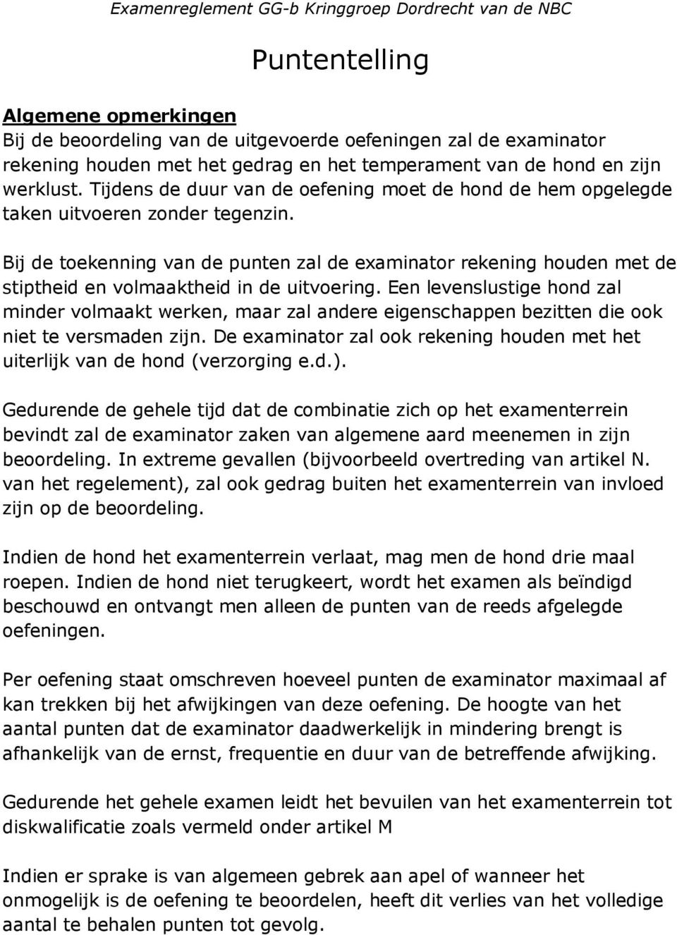 Bij de toekenning van de punten zal de examinator rekening houden met de stiptheid en volmaaktheid in de uitvoering.