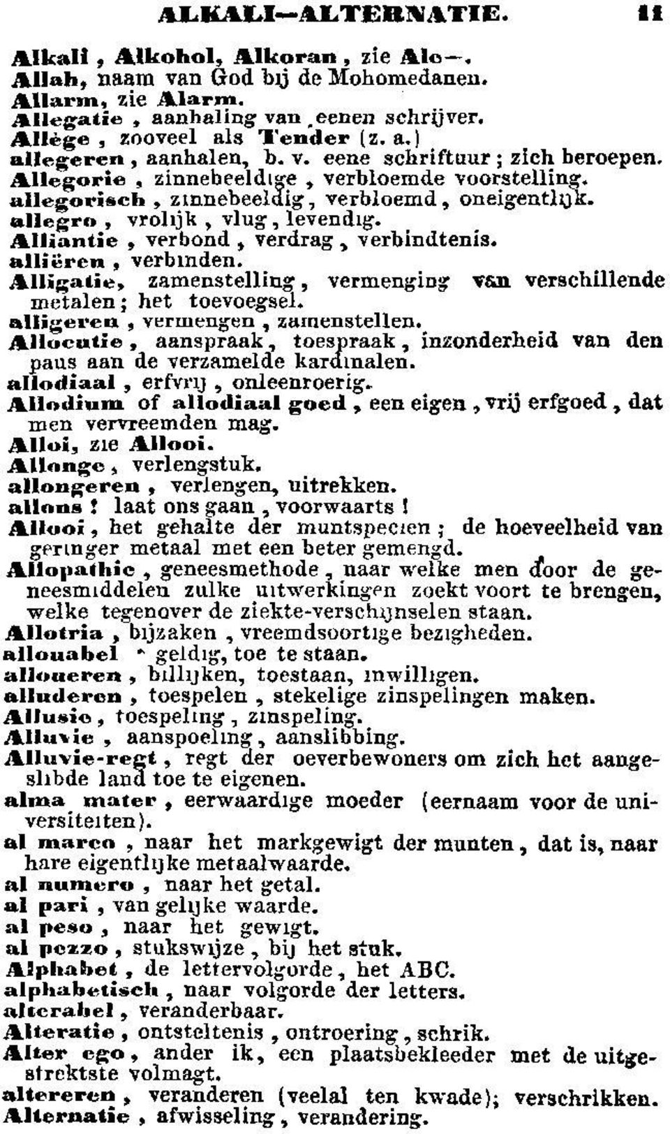 Alliantie, verbond, verdrag, verbindtenis. allieren verbmden. Alligatie, zamenstelling, vermenging van verschillende metalen ; het toevoegsel. alligeren, vermengen, zamenstellen.