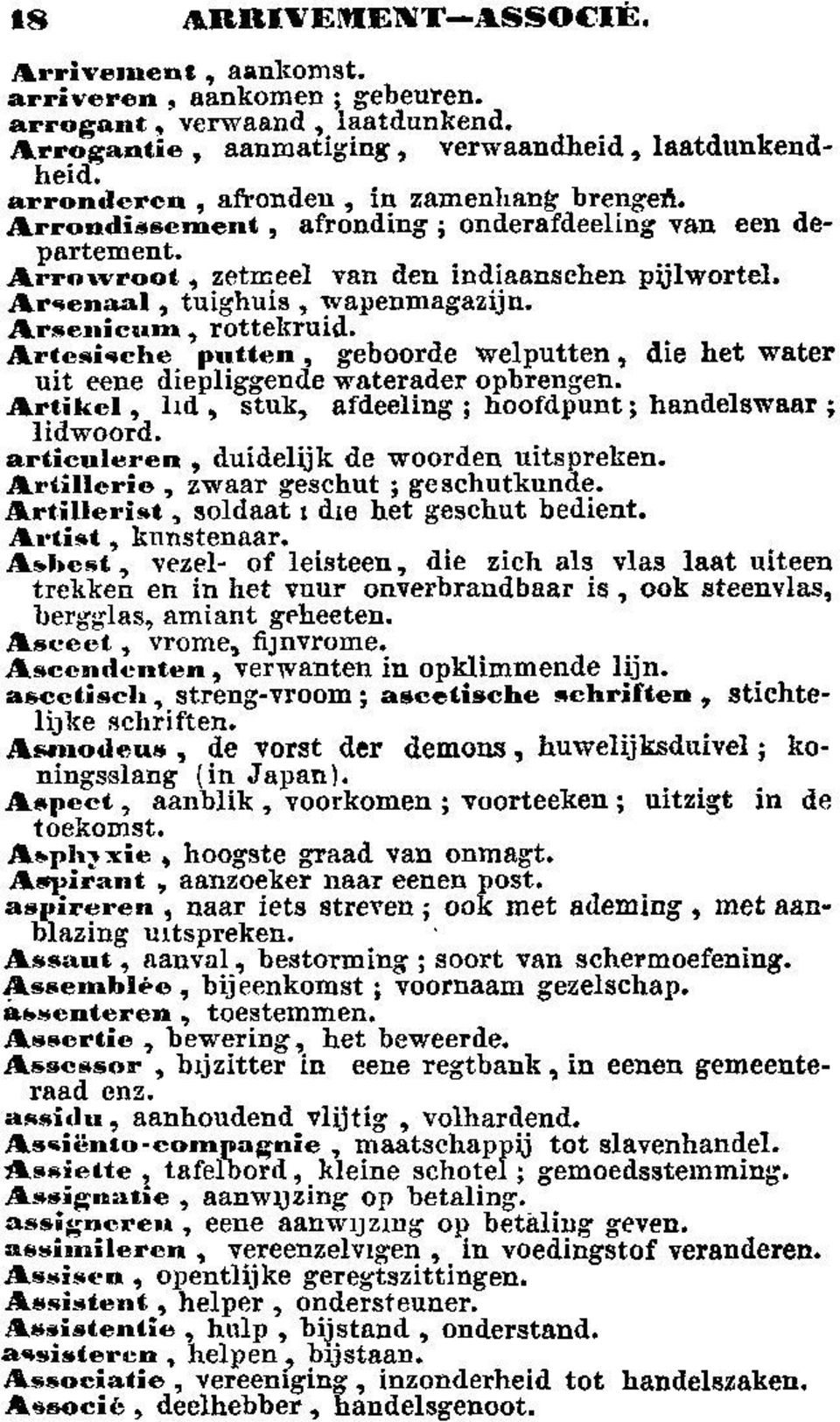 Arsenicum, rottekruid. Artesische putten, geboorde welputten, die het water uit eene diepliggende waterader opbrengen. Artikel, lid, stuk, afdeeling ; hoofdpunt ; handelswaar ; lidwoord.