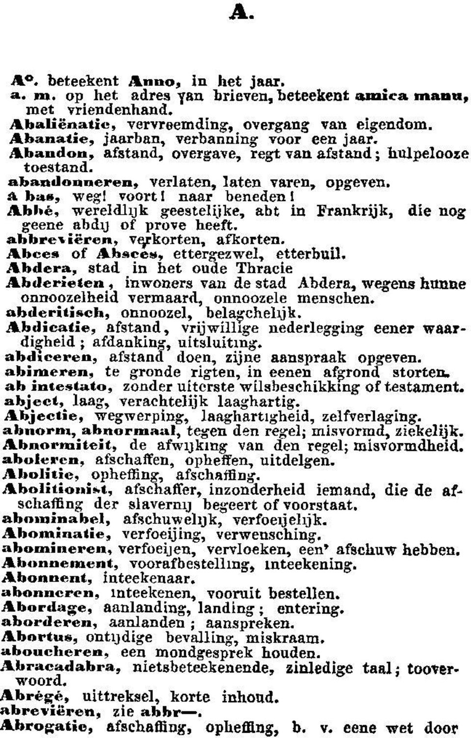 ! Abh6, wereldlijk geestelijke, abt in Frankrijk, die nog Beene abdu of prove heeft. abbrexieren, veikorten, afkorten. Abces of Absces, ettergezwel, etterbuil.