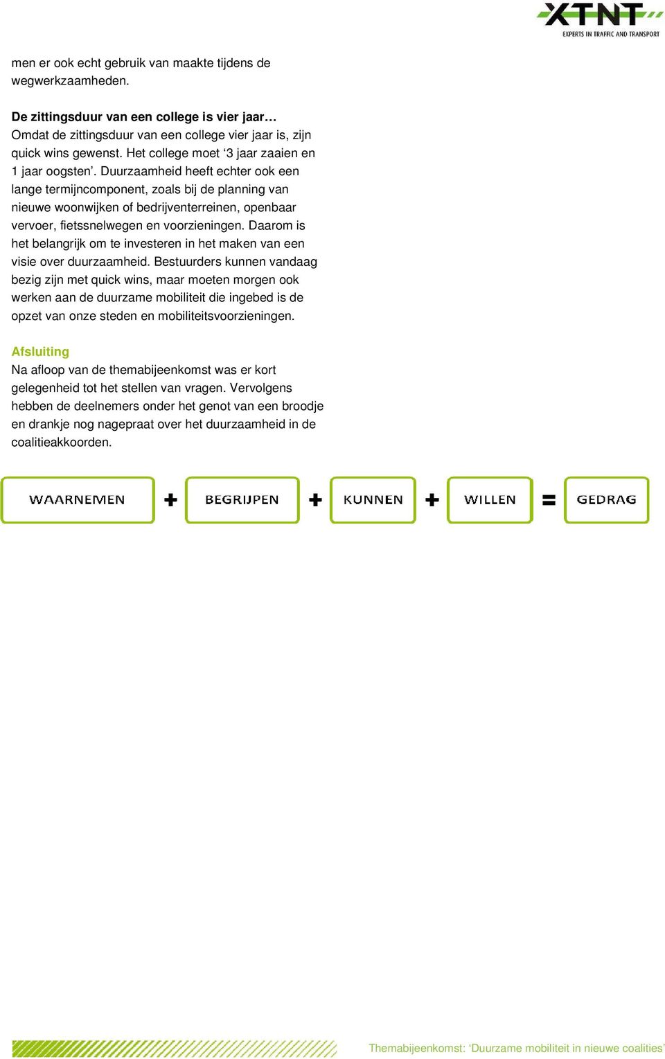 Duurzaamheid heeft echter ook een lange termijncomponent, zoals bij de planning van nieuwe woonwijken of bedrijventerreinen, openbaar vervoer, fietssnelwegen en voorzieningen.