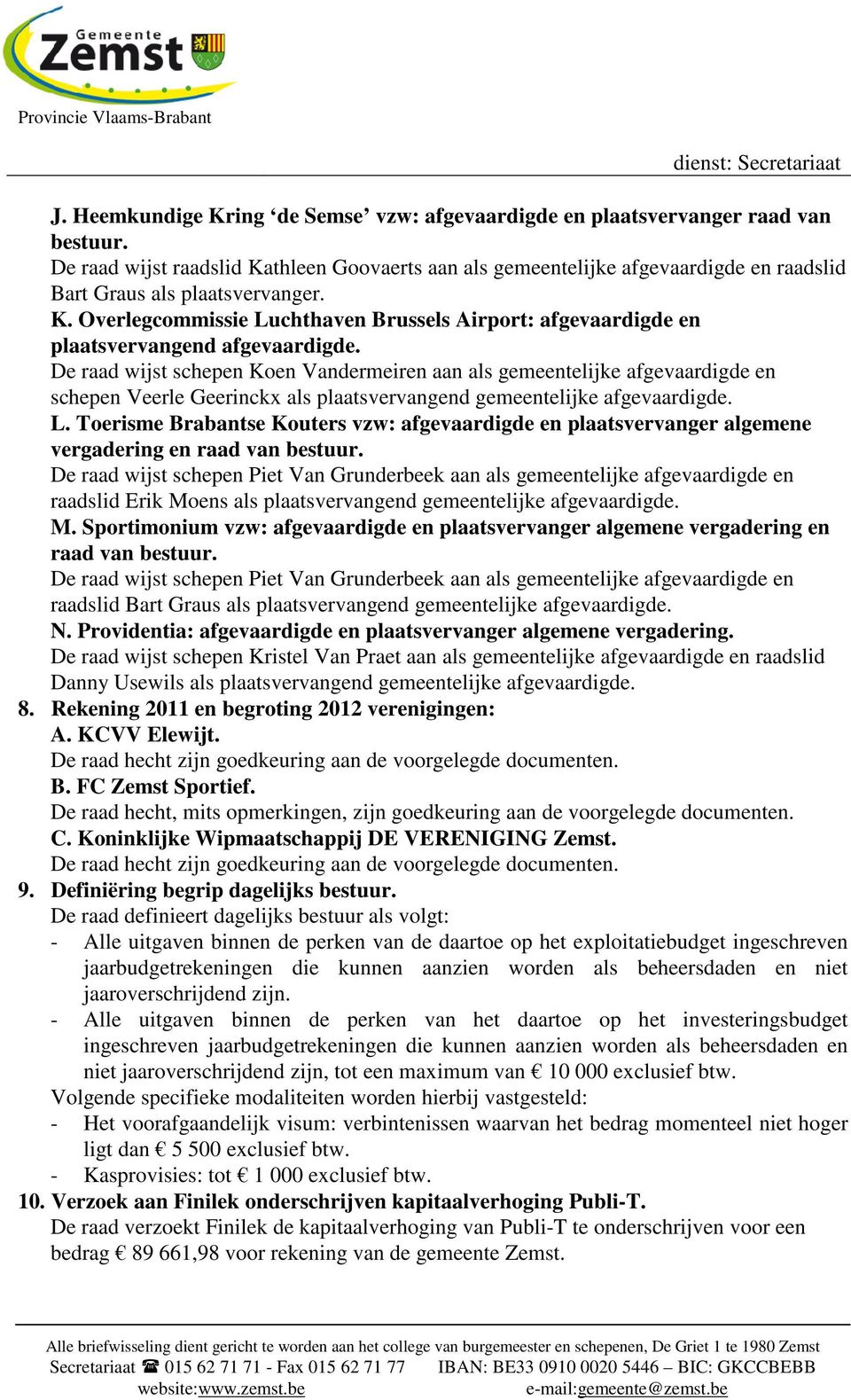 De raad wijst schepen Koen Vandermeiren aan als gemeentelijke afgevaardigde en schepen Veerle Geerinckx als plaatsvervangend gemeentelijke afgevaardigde. L.