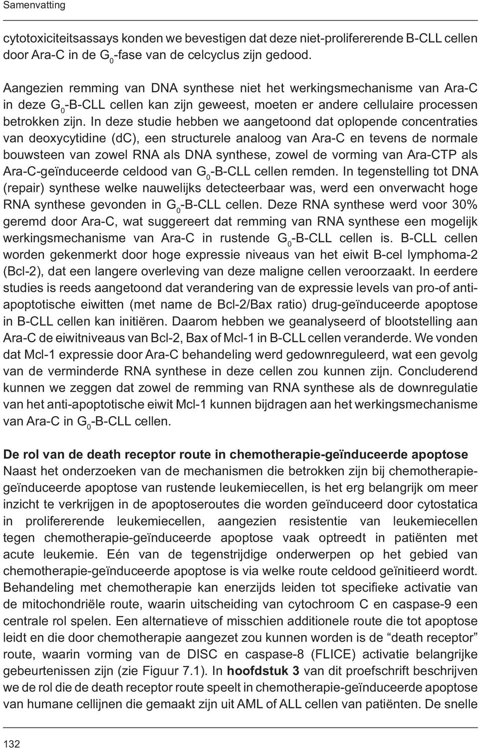 In deze studie hebben we aangetoond dat oplopende concentraties van deoxycytidine (dc), een structurele analoog van Ara-C en tevens de normale bouwsteen van zowel RNA als DNA synthese, zowel de