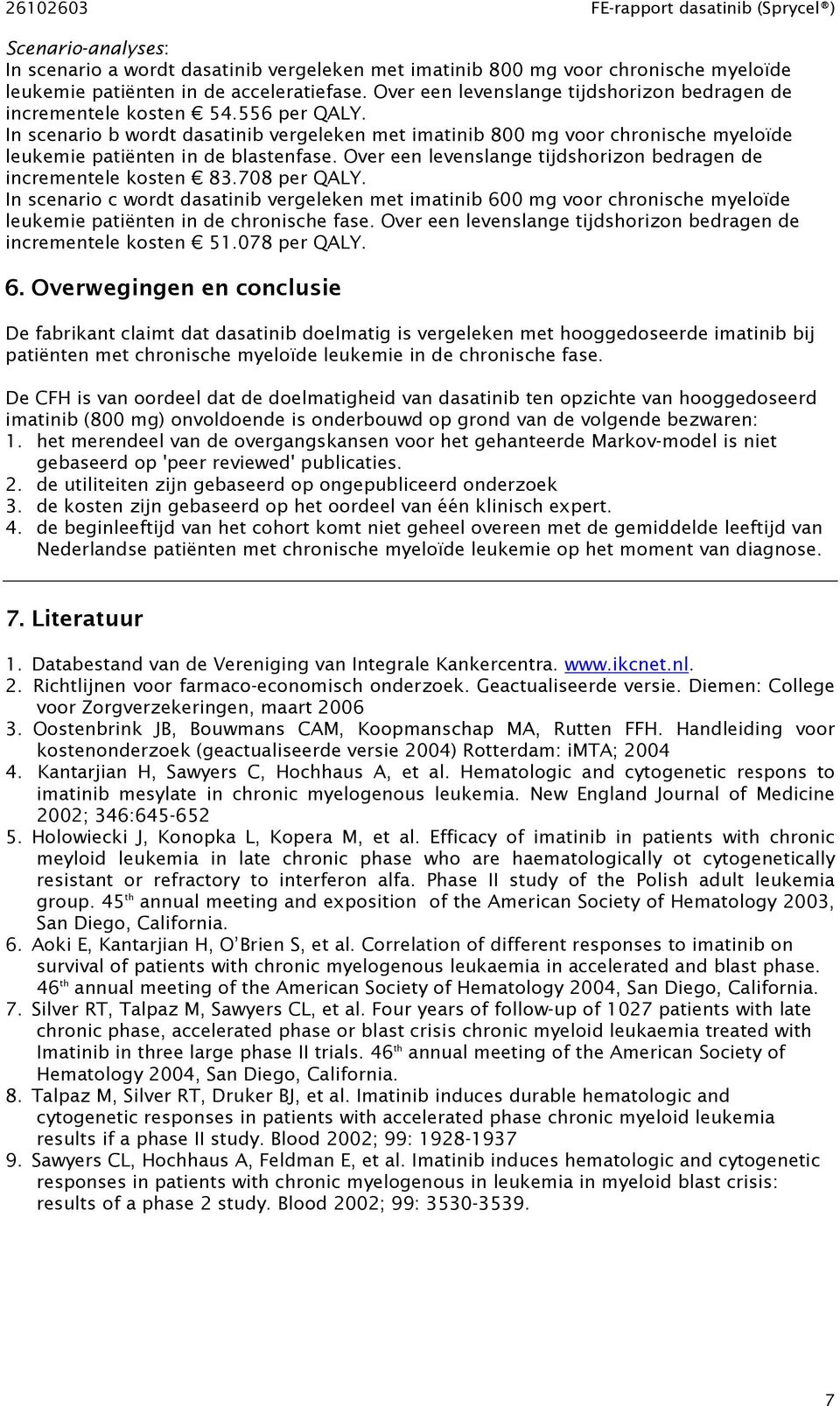 In scenario b wordt dasatinib vergeleken met imatinib 800 mg voor chronische myeloïde leukemie patiënten in de blastenfase. Over een levenslange tijdshorizon bedragen de incrementele kosten 83.