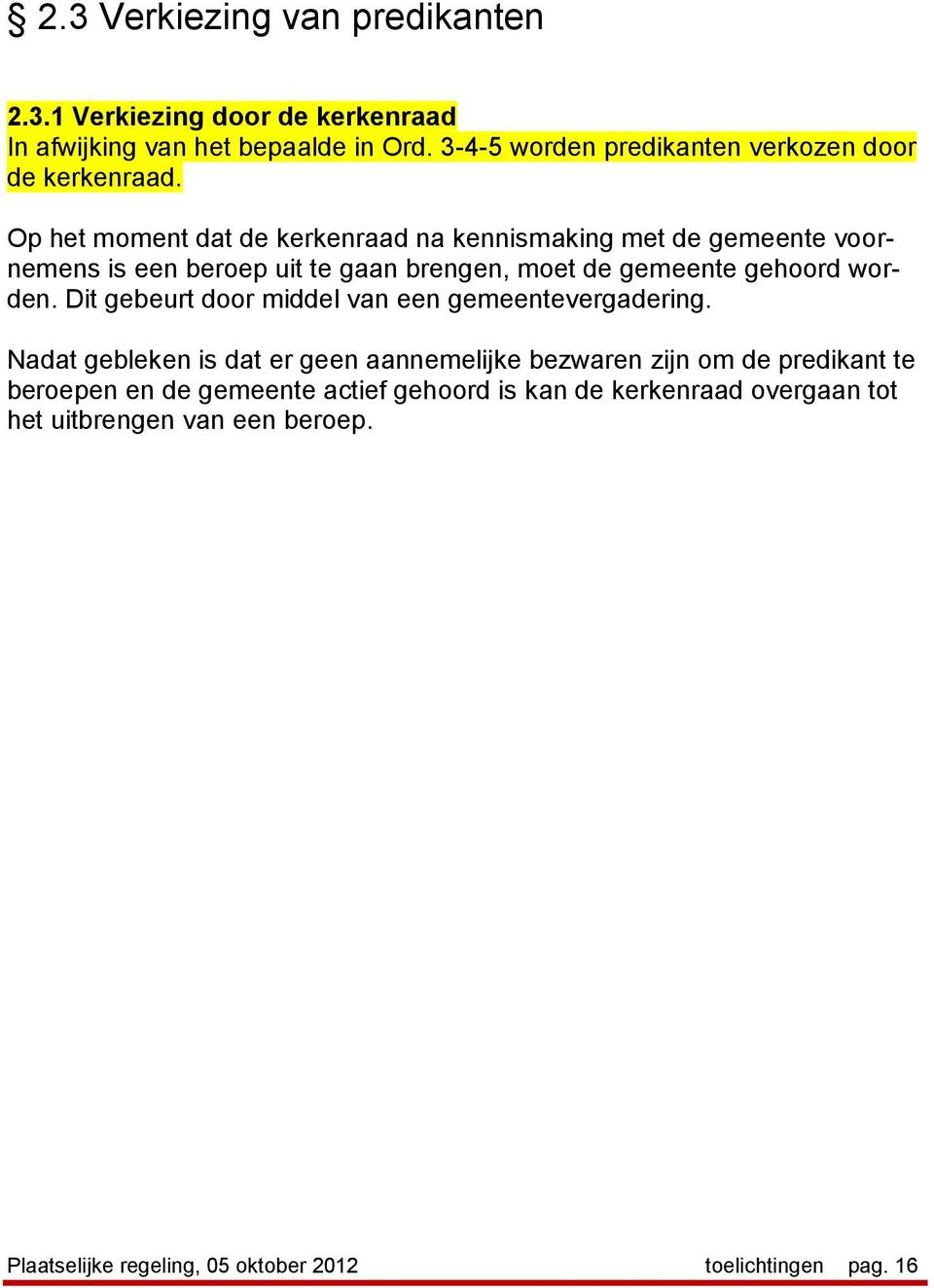 Op het moment dat de kerkenraad na kennismaking met de gemeente voornemens is een beroep uit te gaan brengen, moet de gemeente gehoord worden.