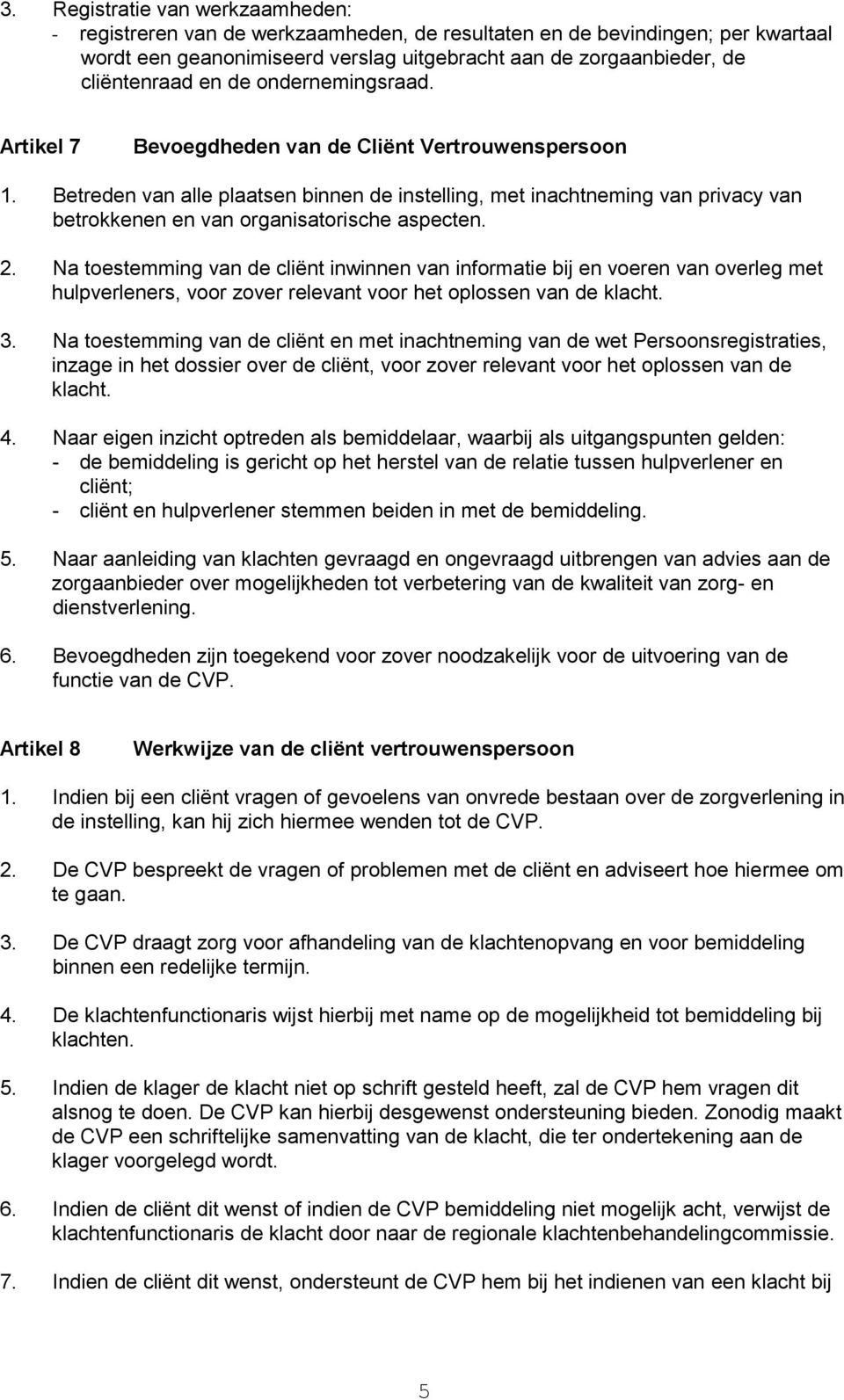 Betreden van alle plaatsen binnen de instelling, met inachtneming van privacy van betrokkenen en van organisatorische aspecten. 2.