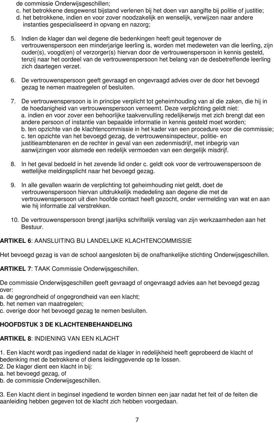 Indien de klager dan wel degene die bedenkingen heeft geuit tegenover de vertrouwenspersoon een minderjarige leerling is, worden met medeweten van die leerling, zijn ouder(s), voogd(en) of