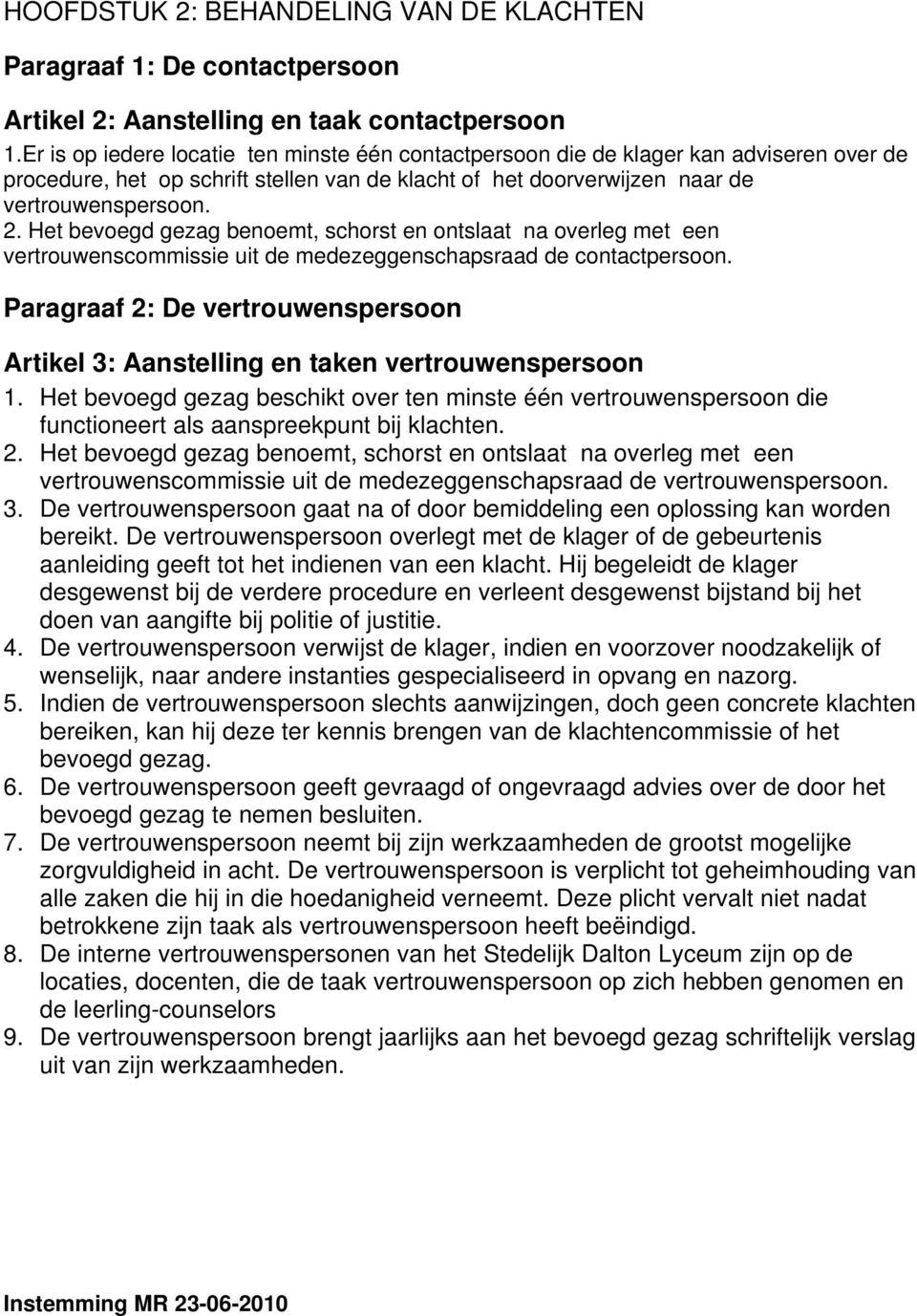 Het bevoegd gezag benoemt, schorst en ontslaat na overleg met een vertrouwenscommissie uit de medezeggenschapsraad de contactpersoon.