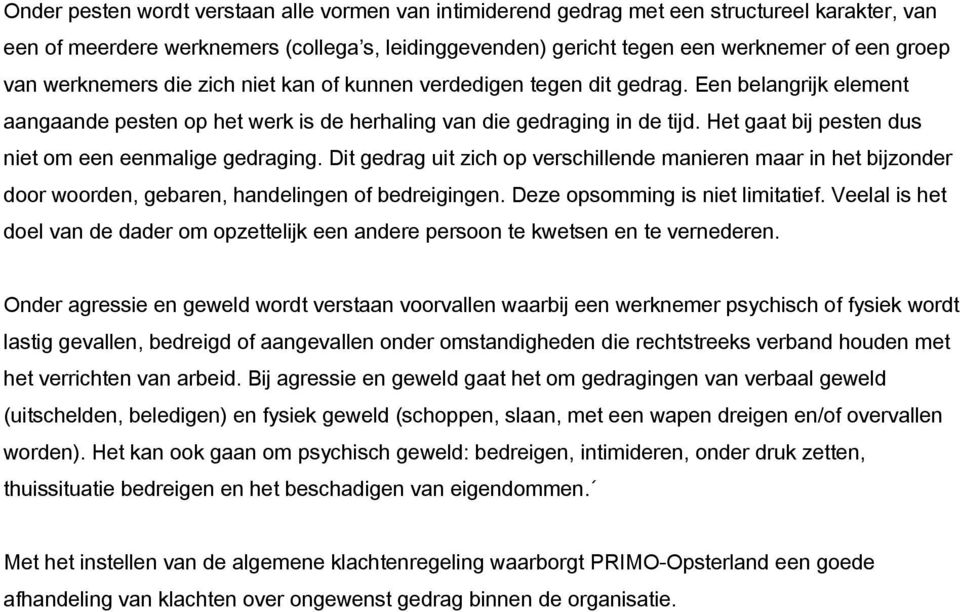 Het gaat bij pesten dus niet om een eenmalige gedraging. Dit gedrag uit zich op verschillende manieren maar in het bijzonder door woorden, gebaren, handelingen of bedreigingen.