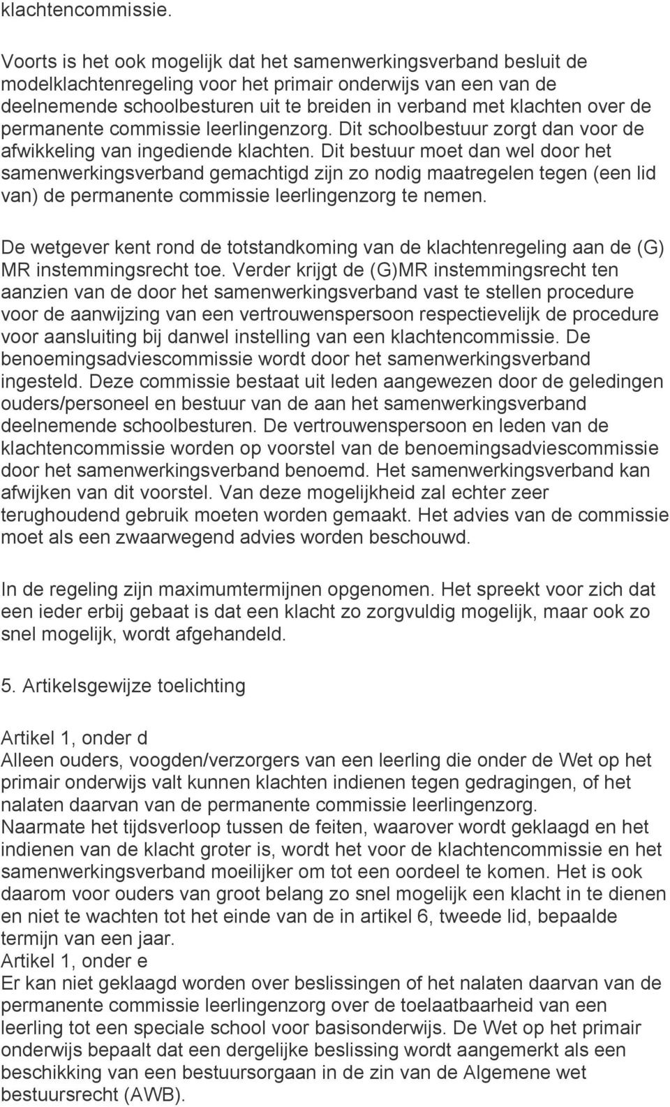 over de permanente commissie leerlingenzorg. Dit schoolbestuur zorgt dan voor de afwikkeling van ingediende klachten.