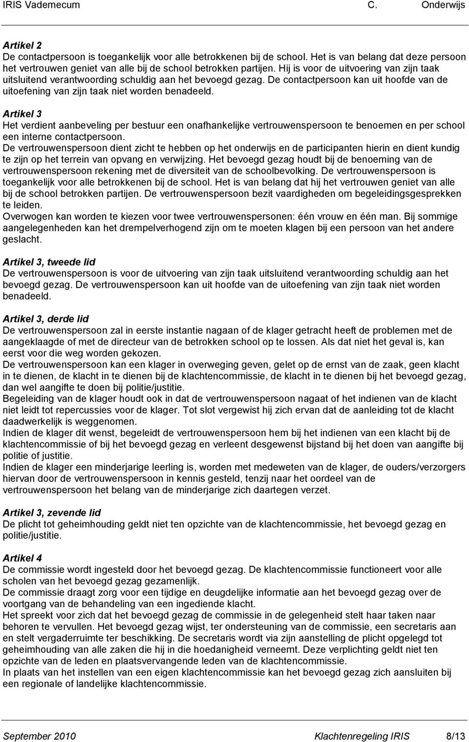 Artikel 3 Het verdient aanbeveling per bestuur een onafhankelijke vertrouwenspersoon te benoemen en per school een interne contactpersoon.