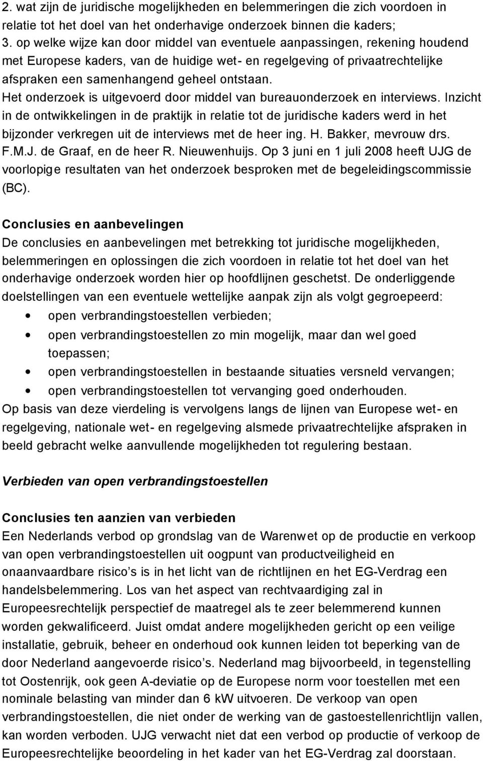 Het onderzoek is uitgevoerd door middel van bureauonderzoek en interviews.