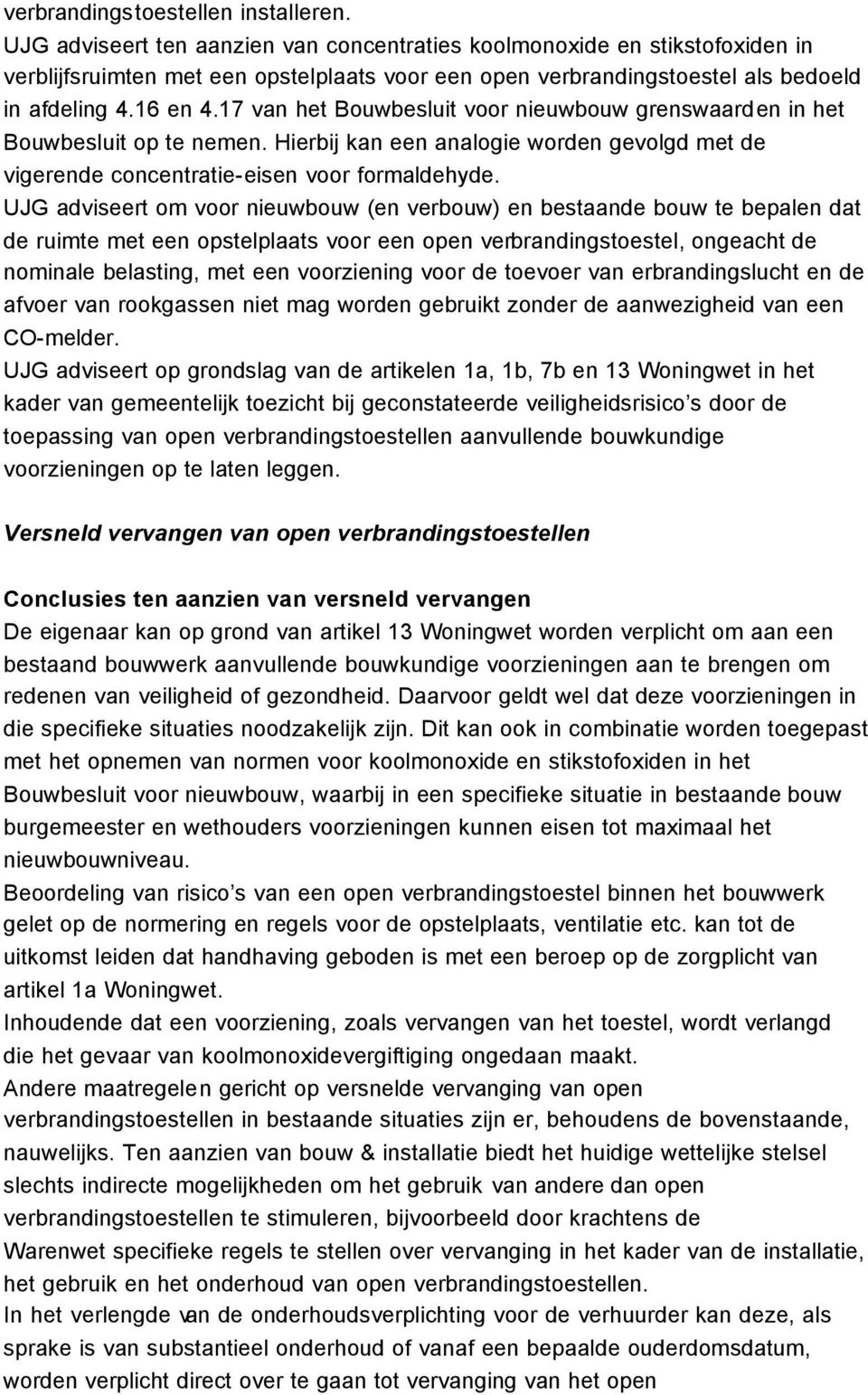 17 van het Bouwbesluit voor nieuwbouw grenswaarden in het Bouwbesluit op te nemen. Hierbij kan een analogie worden gevolgd met de vigerende concentratie-eisen voor formaldehyde.