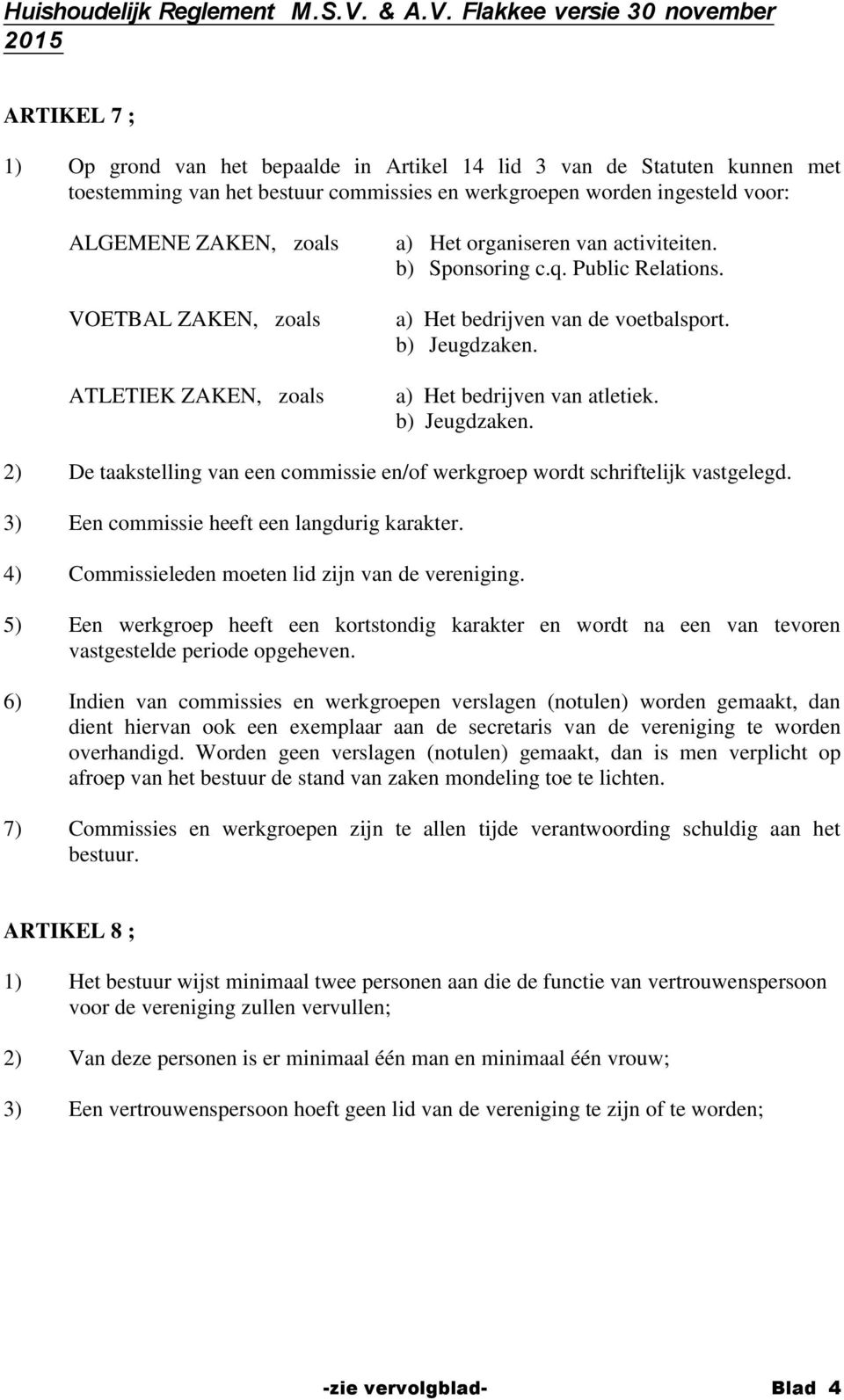 b) Jeugdzaken. 2) De taakstelling van een commissie en/of werkgroep wordt schriftelijk vastgelegd. 3) Een commissie heeft een langdurig karakter. 4) Commissieleden moeten lid zijn van de vereniging.