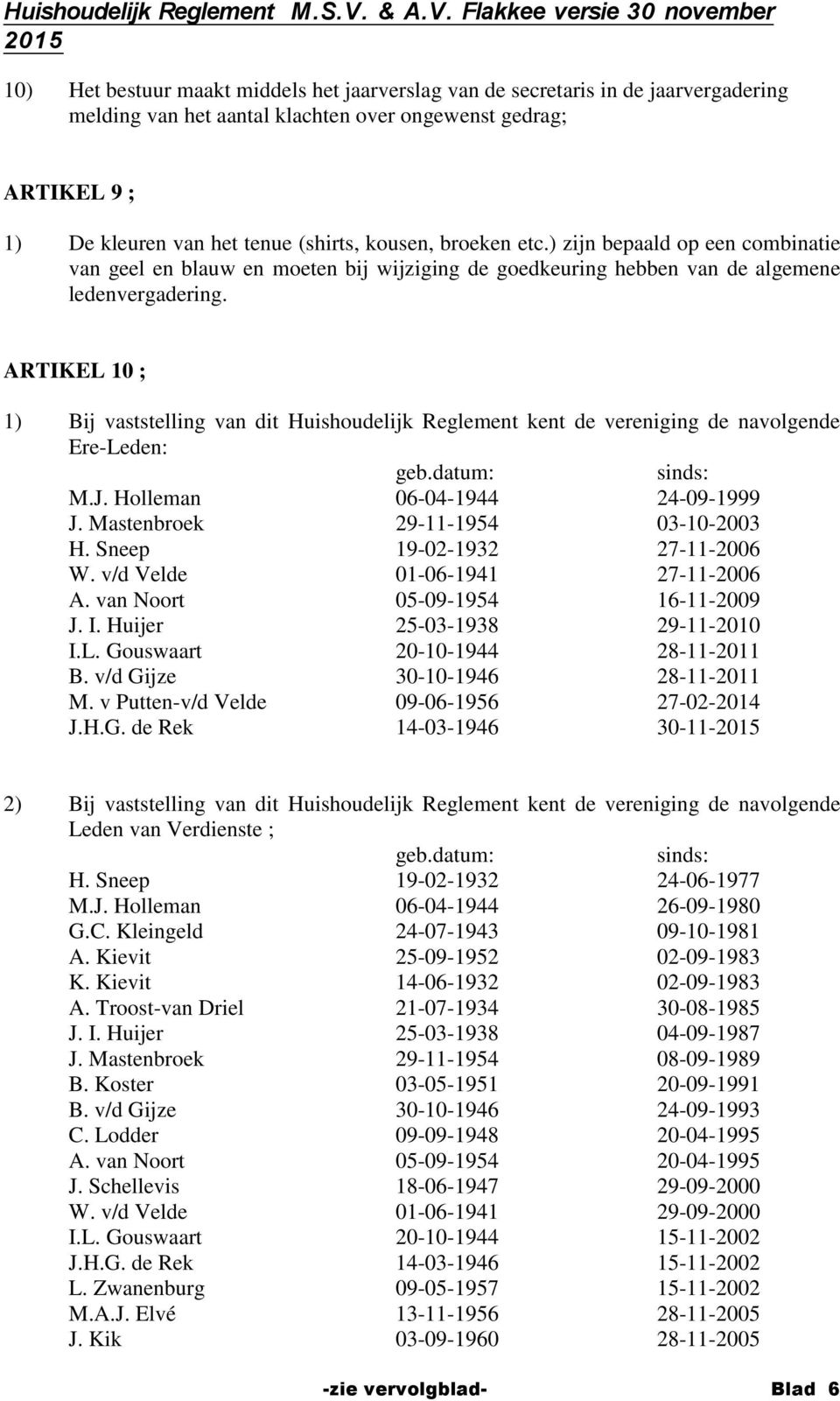 ARTIKEL 10 ; 1) Bij vaststelling van dit Huishoudelijk Reglement kent de vereniging de navolgende Ere-Leden: geb.datum: sinds: M.J. Holleman 06-04-1944 24-09-1999 J.