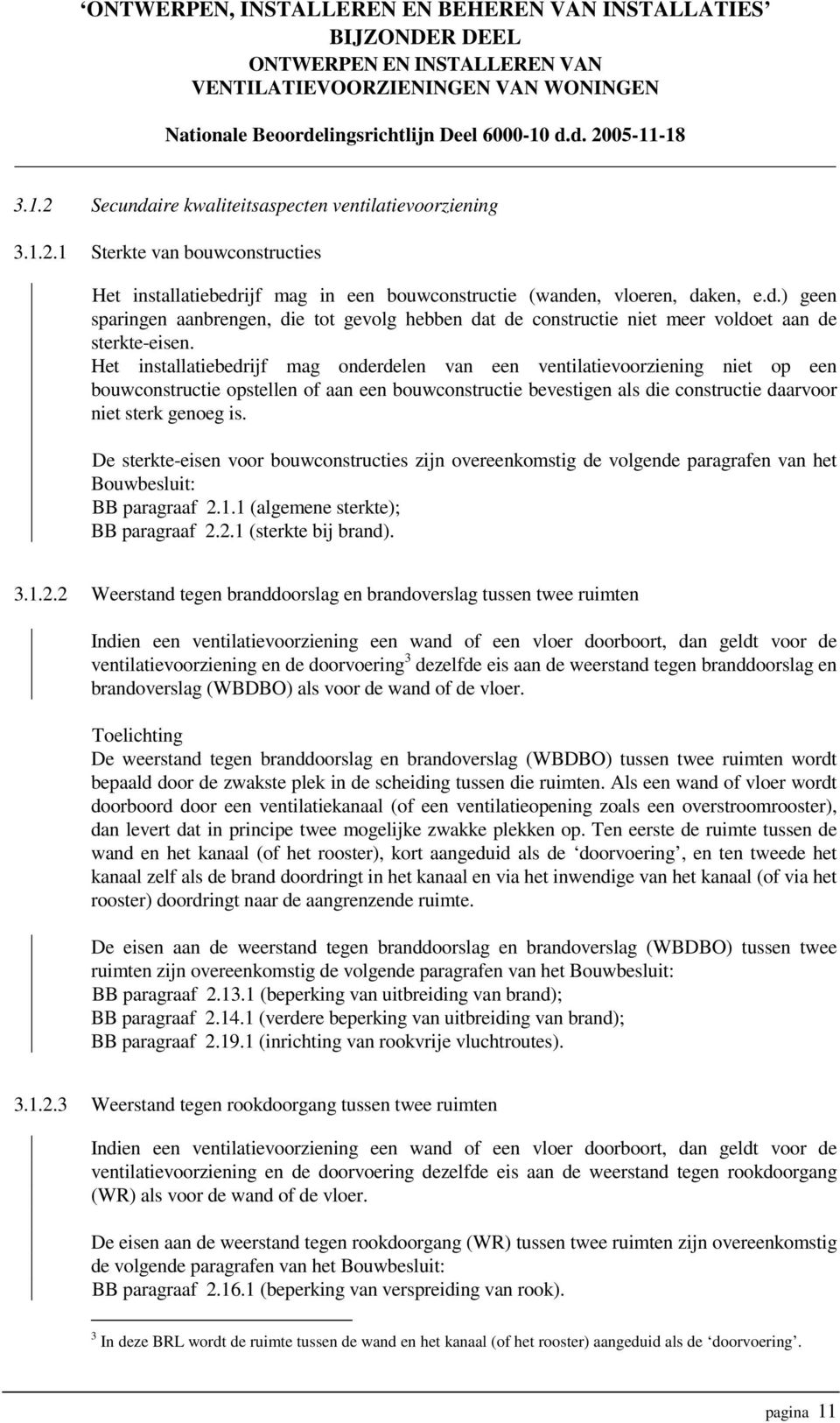 De sterkte-eisen voor bouwconstructies zijn overeenkomstig de volgende paragrafen van het Bouwbesluit: BB paragraaf 2.