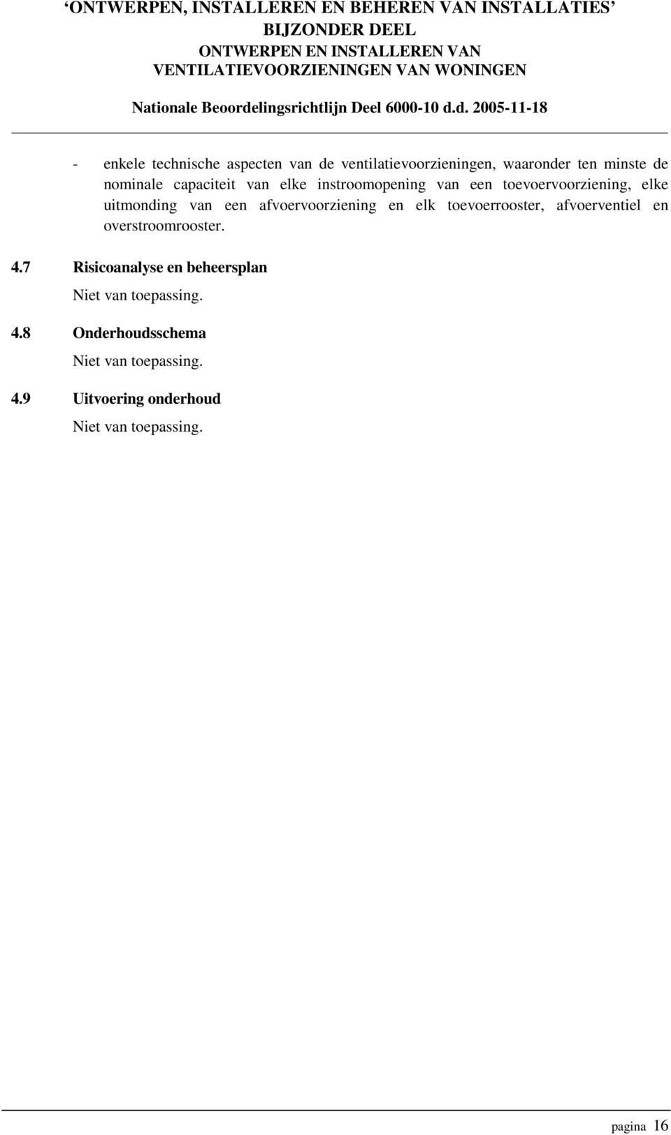 afvoervoorziening en elk toevoerrooster, afvoerventiel en overstroomrooster. 4.