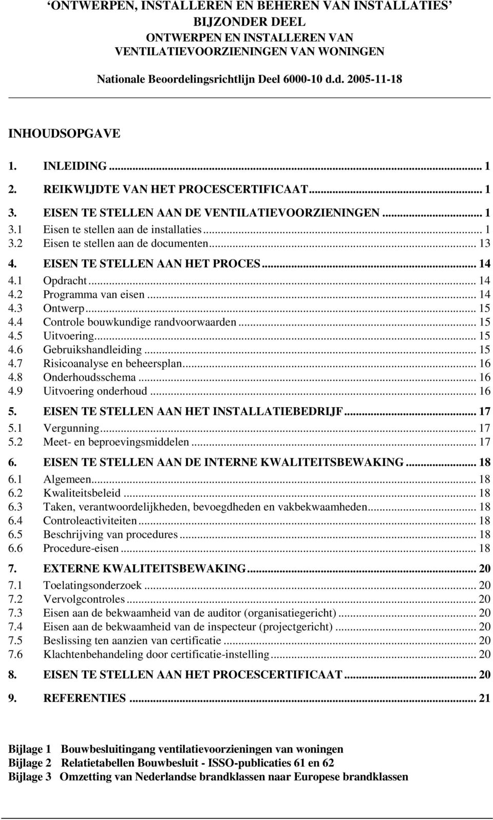 .. 15 4.7 Risicoanalyse en beheersplan... 16 4.8 Onderhoudsschema... 16 4.9 Uitvoering onderhoud... 16 5. EISEN TE STELLEN AAN HET INSTALLATIEBEDRIJF... 17 5.1 Vergunning... 17 5.2 Meet- en beproevingsmiddelen.