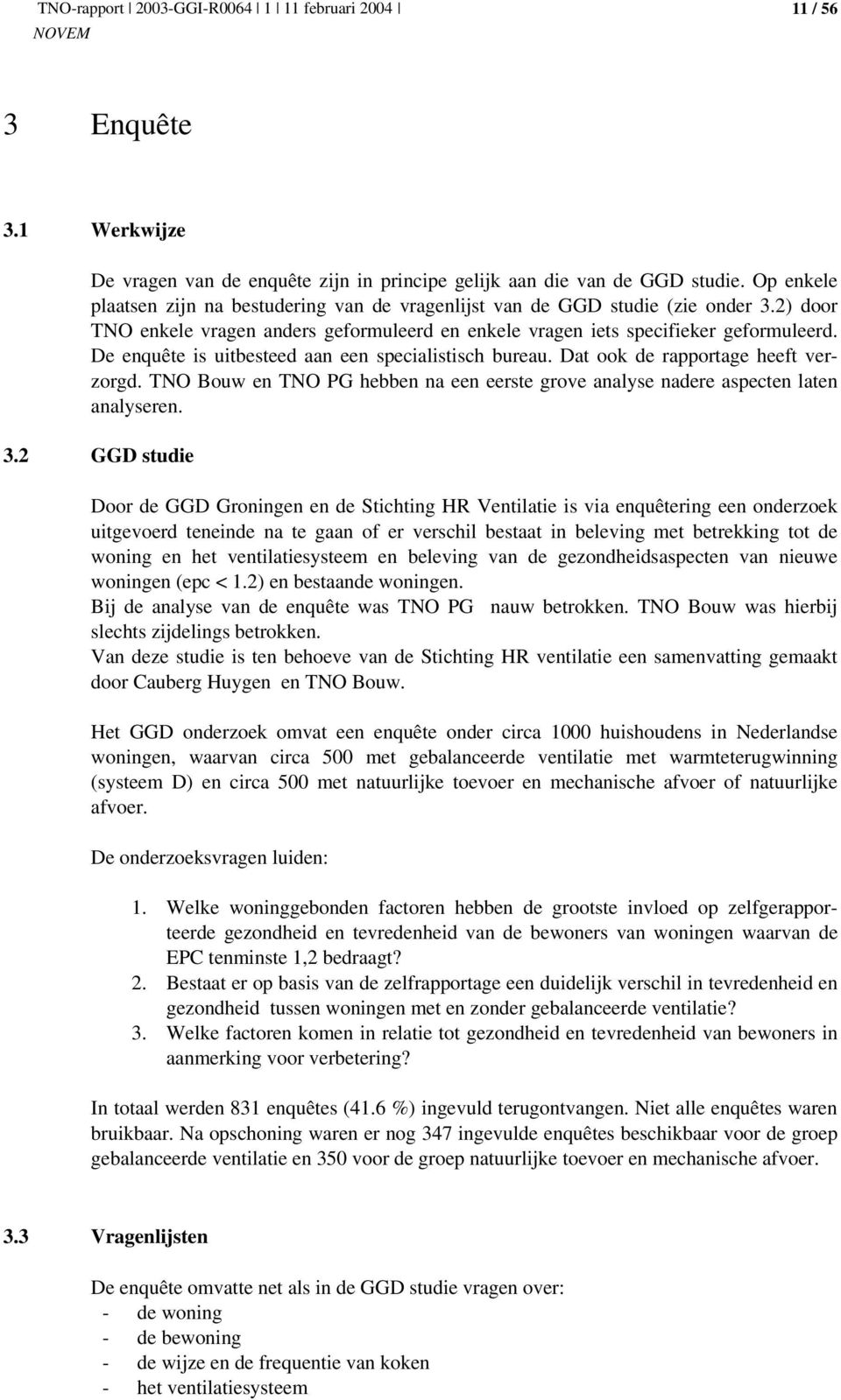 TNO Bouw en TNO PG hebben na een eerste grove analyse nadere aspecten laten analyseren. 3.