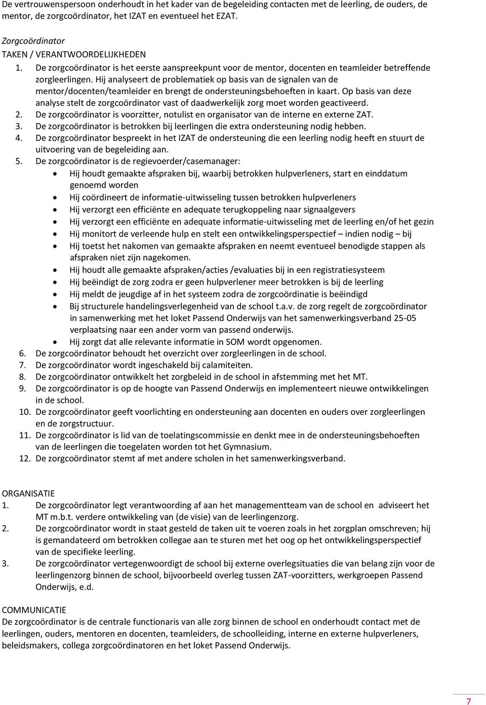 Hij analyseert de problematiek op basis van de signalen van de mentor/docenten/teamleider en brengt de ondersteuningsbehoeften in kaart.