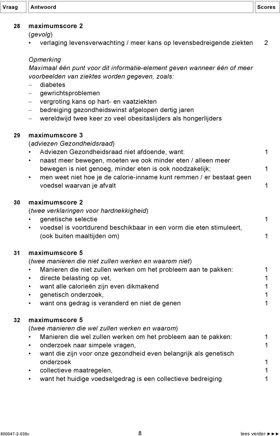 obesitaslijders als hongerlijders 29 maximumscore 3 (adviezen Gezondheidsraad) Adviezen Gezondheidsraad niet afdoende, want: 1 naast meer bewegen, moeten we ook minder eten / alleen meer bewegen is