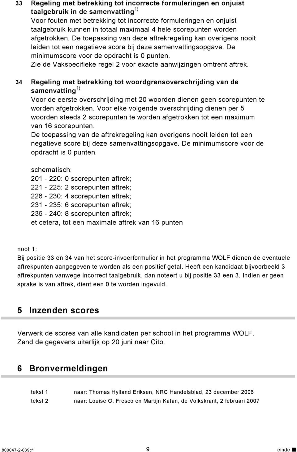 De minimumscore voor de opdracht is 0 punten. Zie de Vakspecifieke regel 2 voor exacte aanwijzingen omtrent aftrek.