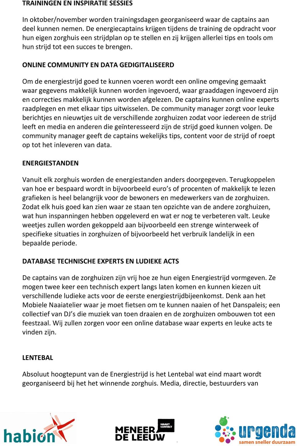 ONLINE COMMUNITY EN DATA GEDIGITALISEERD Om de energiestrijd goed te kunnen voeren wordt een online omgeving gemaakt waar gegevens makkelijk kunnen worden ingevoerd, waar graaddagen ingevoerd zijn en