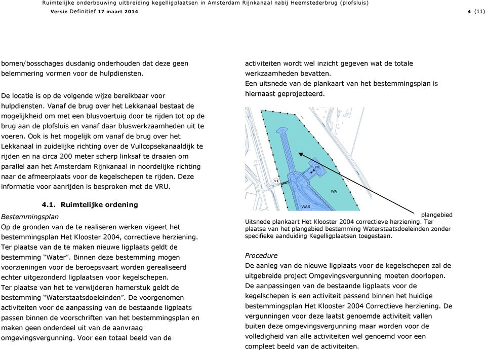 Ook is het mogelijk om vanaf de brug over het Lekkanaal in zuidelijke richting over de Vuilcopsekanaaldijk te rijden en na circa 200 meter scherp linksaf te draaien om parallel aan het Amsterdam