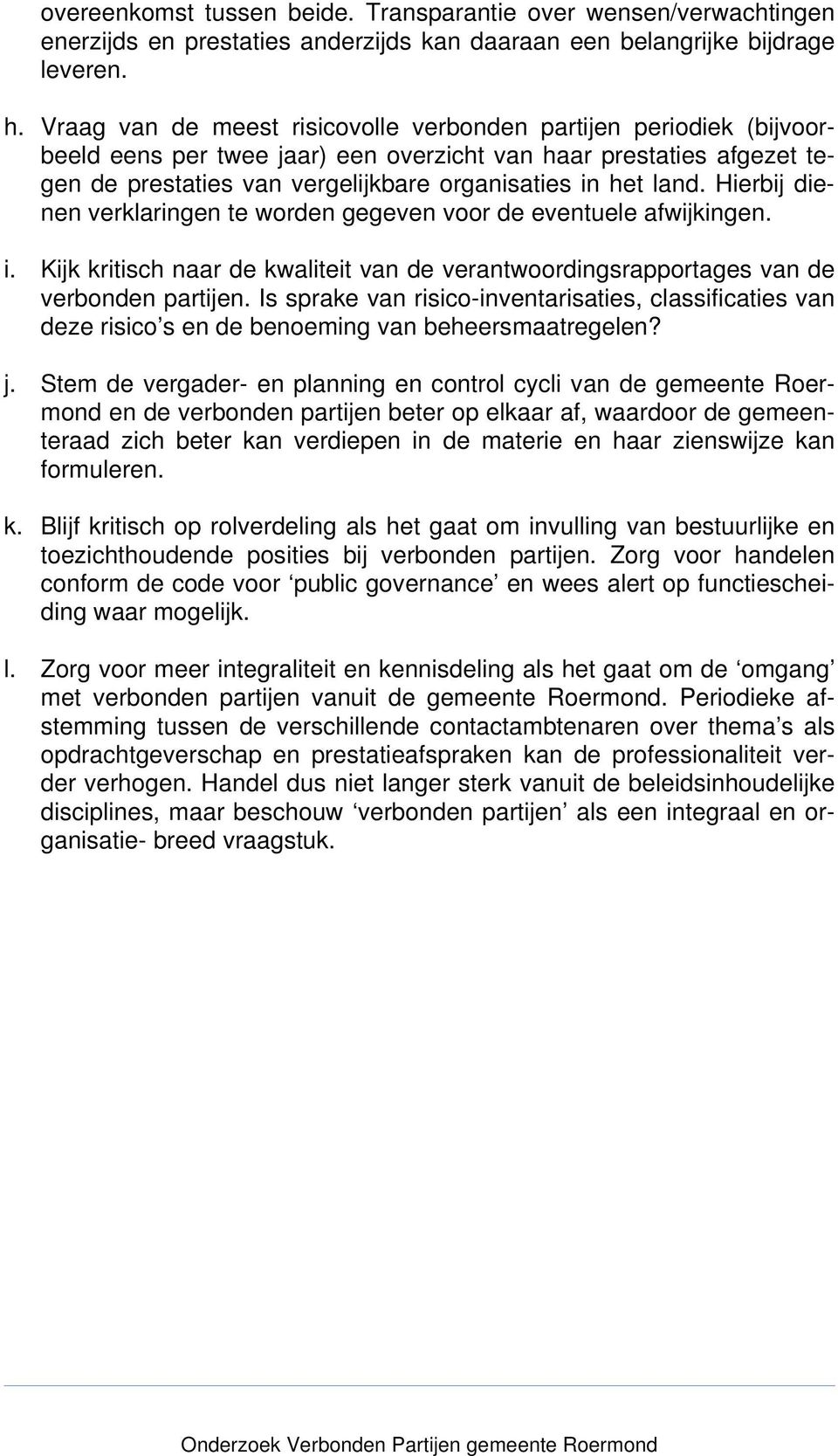 Hierbij dienen verklaringen te worden gegeven voor de eventuele afwijkingen. i. Kijk kritisch naar de kwaliteit van de verantwoordingsrapportages van de verbonden partijen.