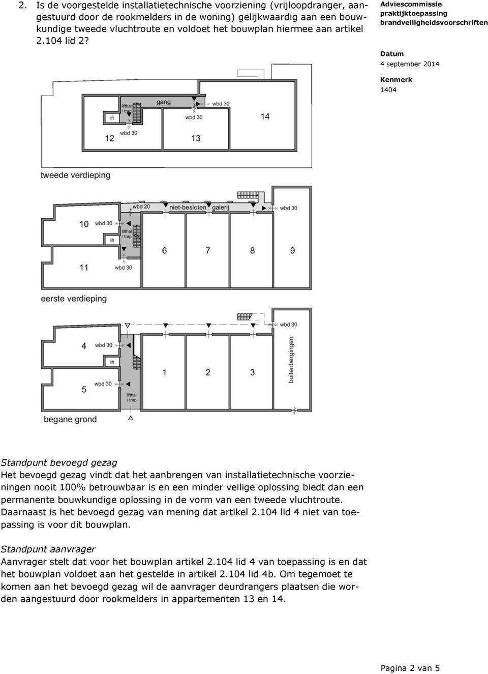 Standpunt bevoegd gezag Het bevoegd gezag vindt dat het aanbrengen van installatietechnische voorzieningen nooit 100% betrouwbaar is en een minder veilige oplossing biedt dan een permanente