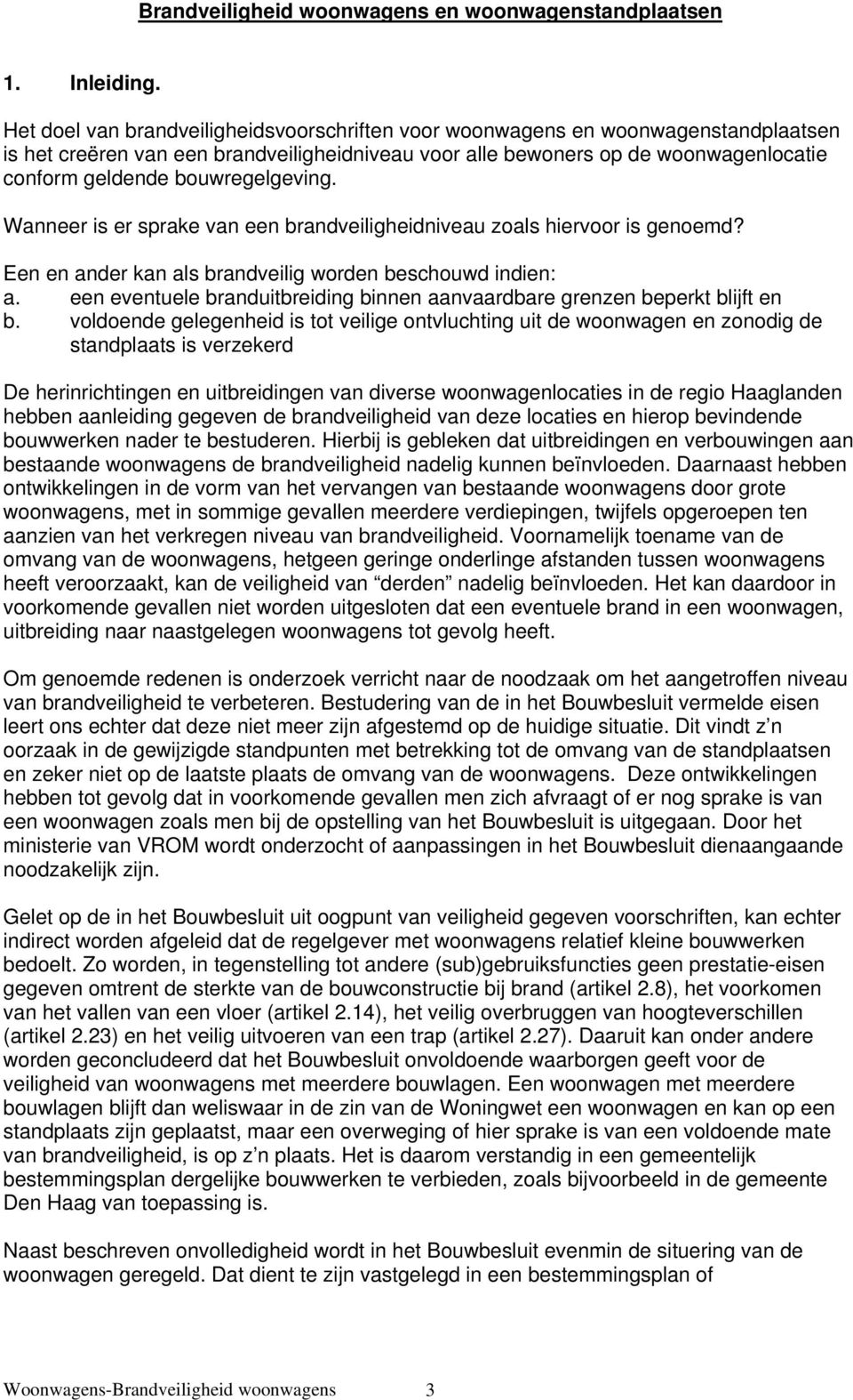 bouwregelgeving. Wanneer is er sprake van een brandveiligheidniveau zoals hiervoor is genoemd? Een en ander kan als brandveilig worden beschouwd indien: a.