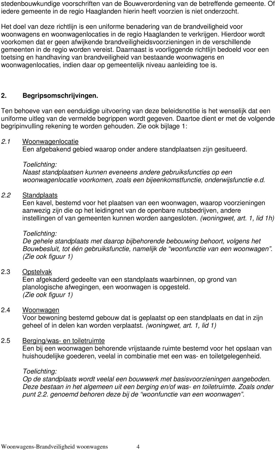 Hierdoor wordt voorkomen dat er geen afwijkende brandveiligheidsvoorzieningen in de verschillende gemeenten in de regio worden vereist.