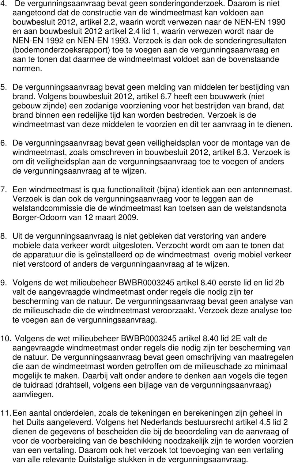 Verzoek is dan ook de sonderingresultaten (bodemonderzoeksrapport) toe te voegen aan de vergunningsaanvraag en aan te tonen dat daarmee de windmeetmast voldoet aan de bovenstaande normen. 5.