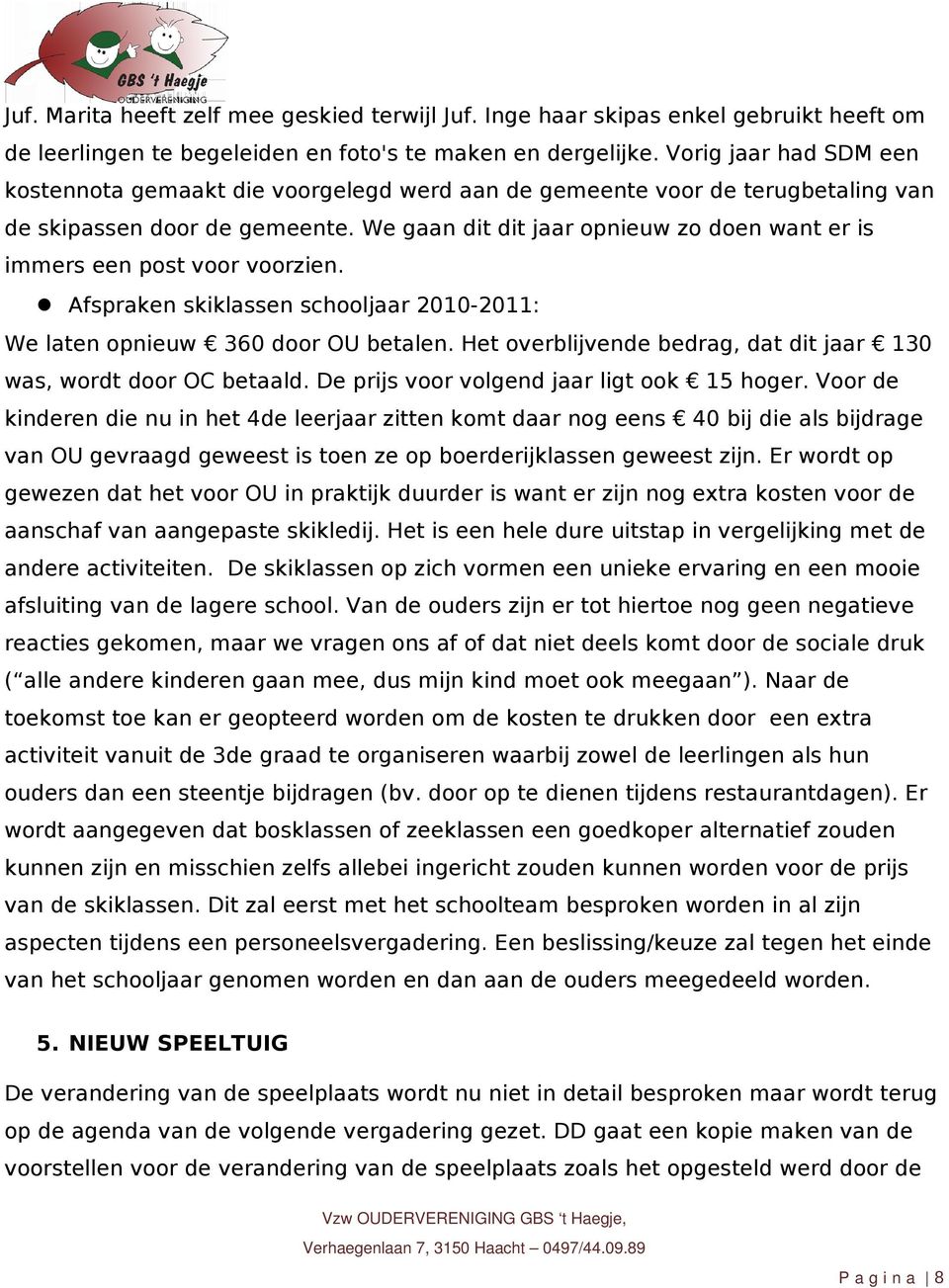 We gaan dit dit jaar opnieuw zo doen want er is immers een post voor voorzien. Afspraken skiklassen schooljaar 2010-2011: We laten opnieuw 360 door OU betalen.