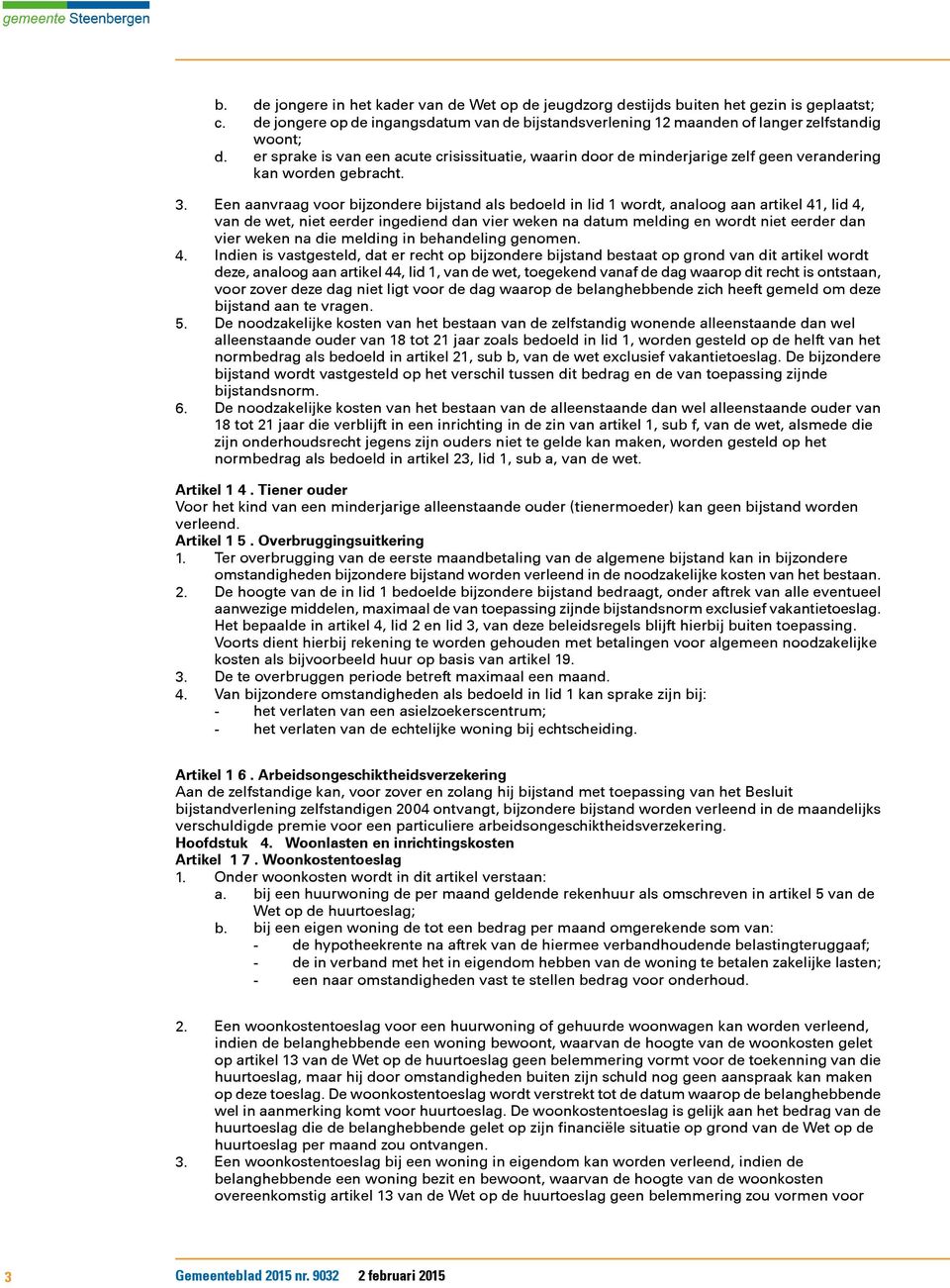 Een aanvraag voor bijzondere bijstand als bedoeld in lid 1 wordt, analoog aan artikel 41, lid 4, van de wet, niet eerder ingediend dan vier weken na datum melding en wordt niet eerder dan vier weken