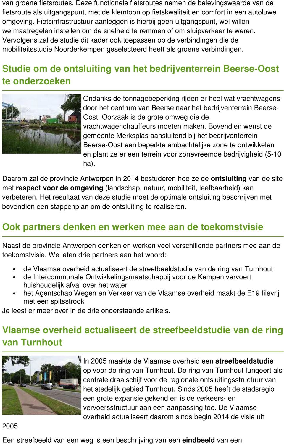 Vervolgens zal de studie dit kader ook toepassen op de verbindingen die de mobiliteitsstudie Noorderkempen geselecteerd heeft als groene verbindingen.