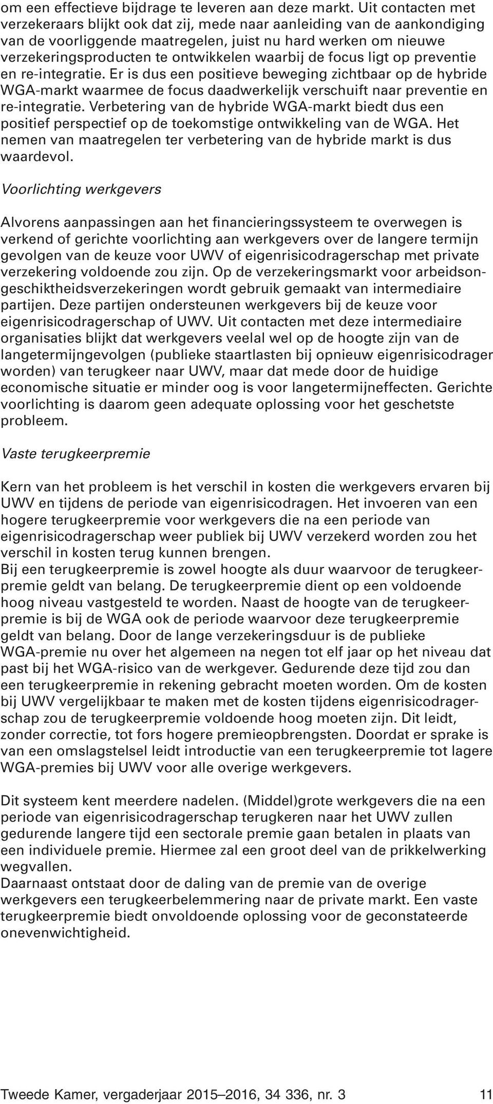 waarbij de focus ligt op preventie en re-integratie. Er is dus een positieve beweging zichtbaar op de hybride WGA-markt waarmee de focus daadwerkelijk verschuift naar preventie en re-integratie.