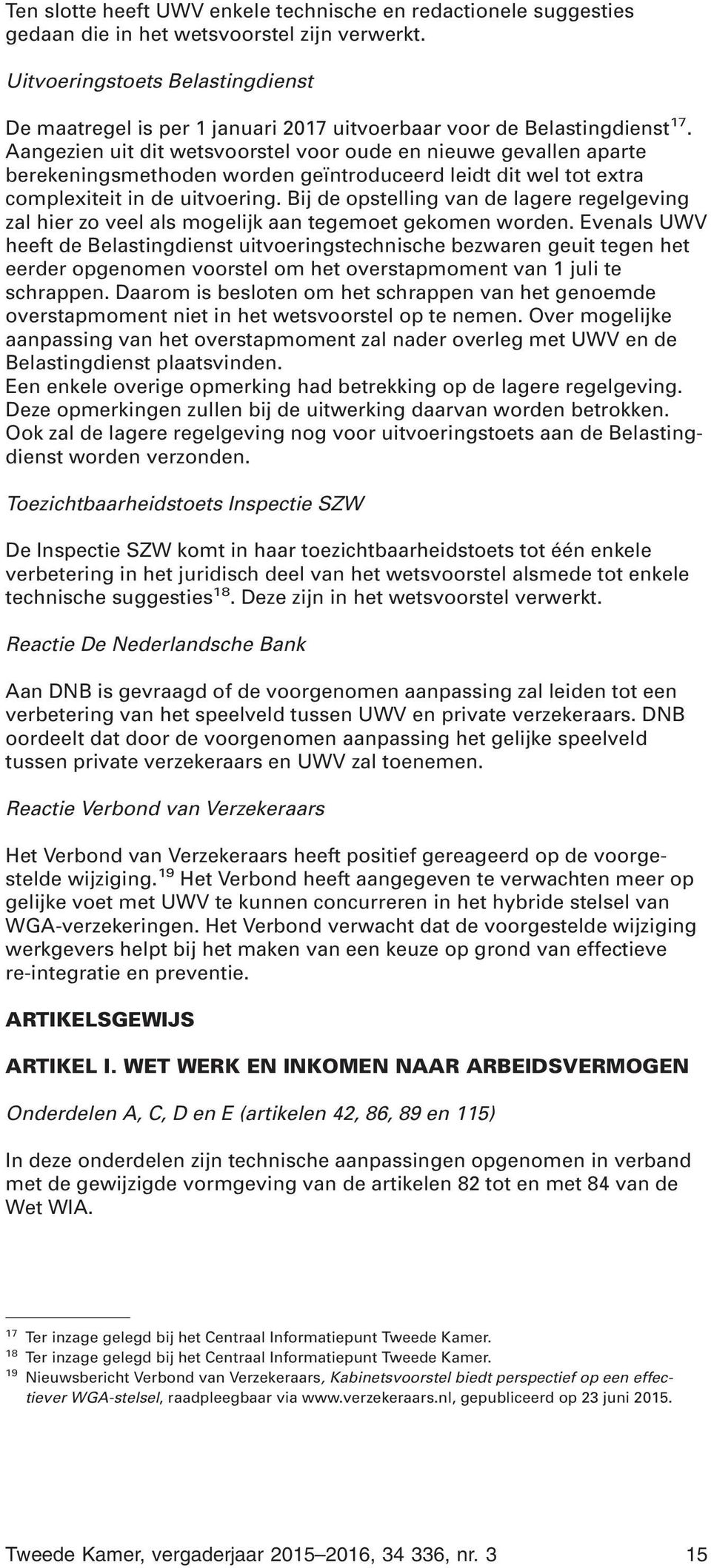 Aangezien uit dit wetsvoorstel voor oude en nieuwe gevallen aparte berekeningsmethoden worden geïntroduceerd leidt dit wel tot extra complexiteit in de uitvoering.