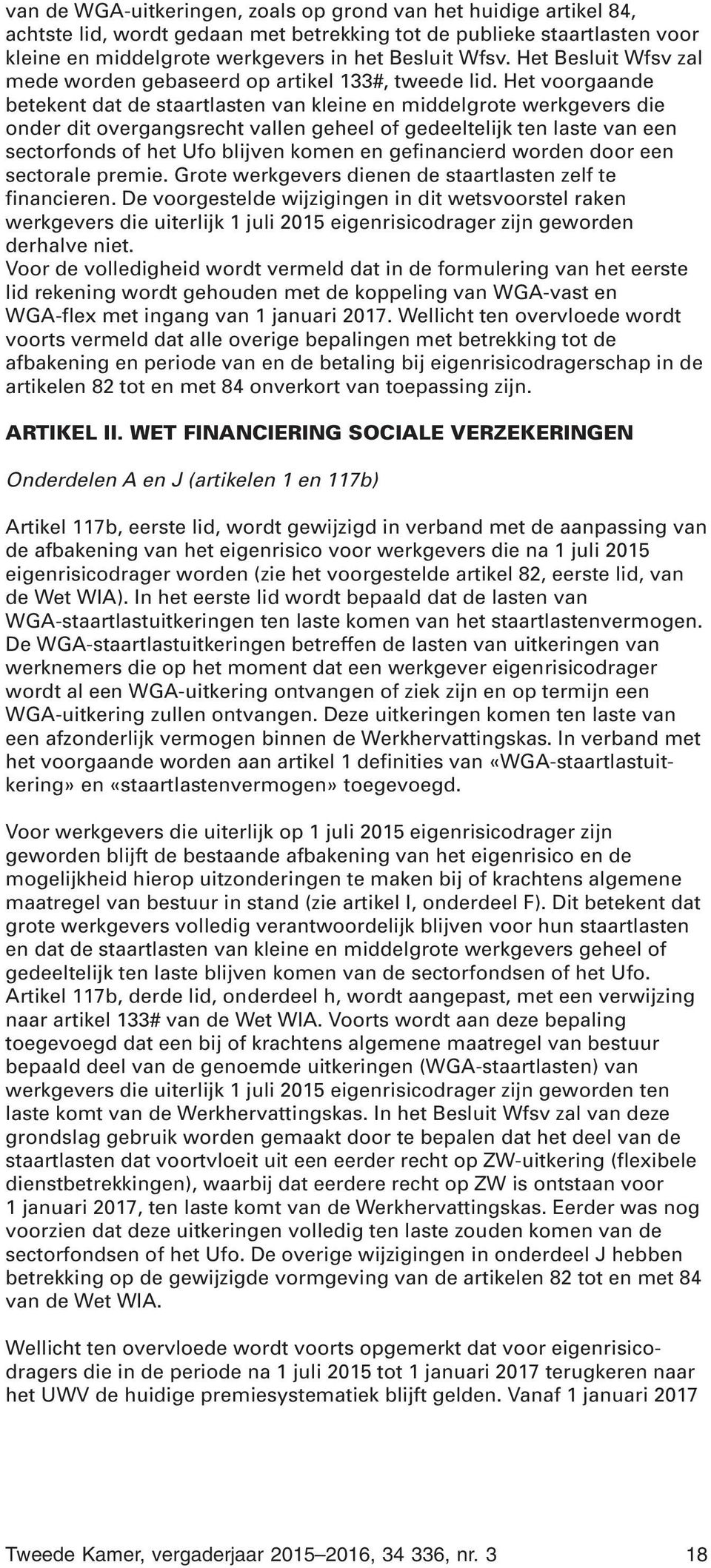 Het voorgaande betekent dat de staartlasten van kleine en middelgrote werkgevers die onder dit overgangsrecht vallen geheel of gedeeltelijk ten laste van een sectorfonds of het Ufo blijven komen en