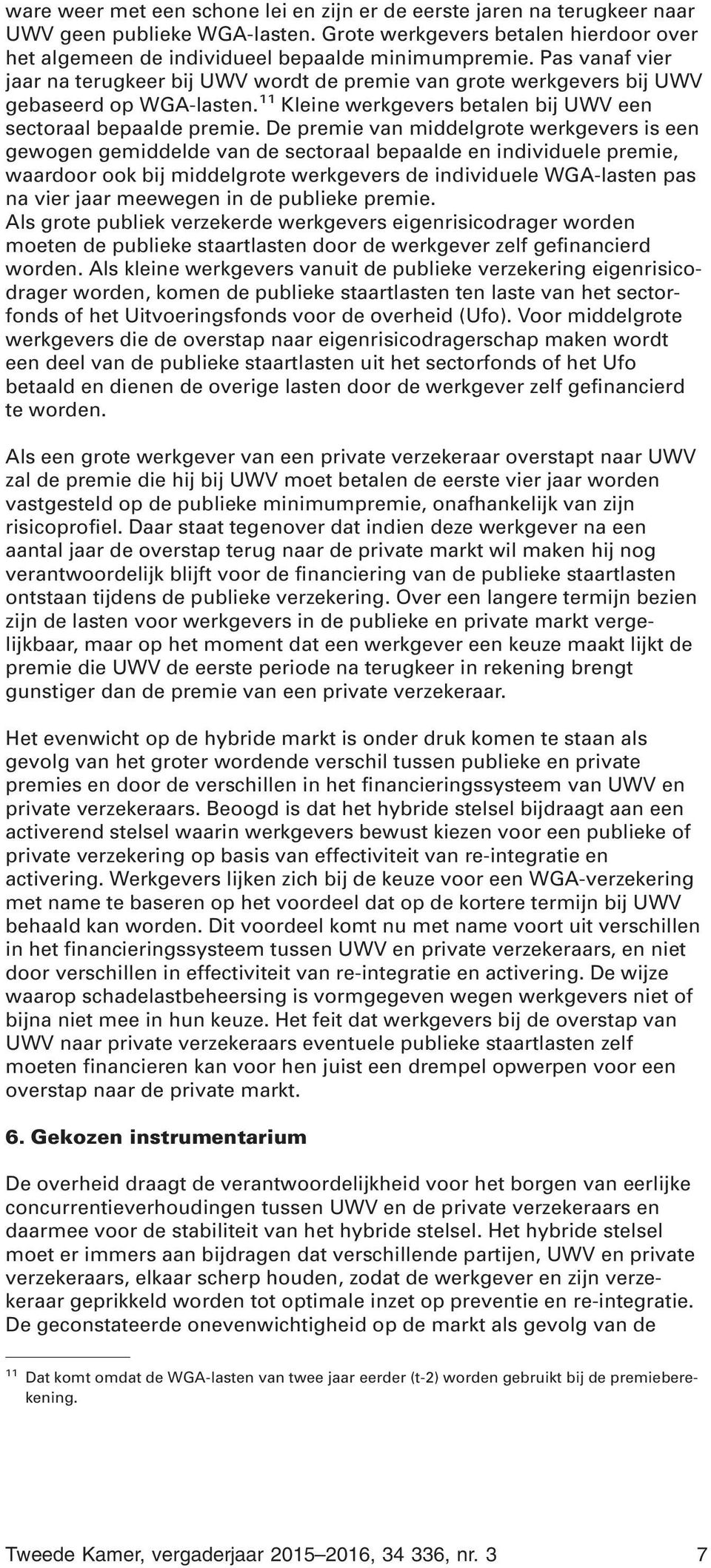 De premie van middelgrote werkgevers is een gewogen gemiddelde van de sectoraal bepaalde en individuele premie, waardoor ook bij middelgrote werkgevers de individuele WGA-lasten pas na vier jaar