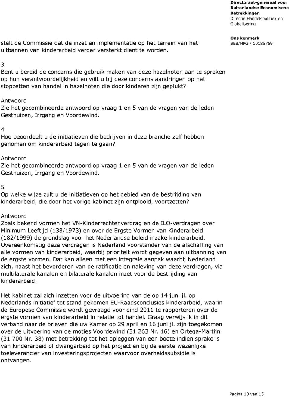 kinderen zijn geplukt? Zie het gecombineerde antwoord op vraag 1 en 5 van de vragen van de leden Gesthuizen, Irrgang en Voordewind.