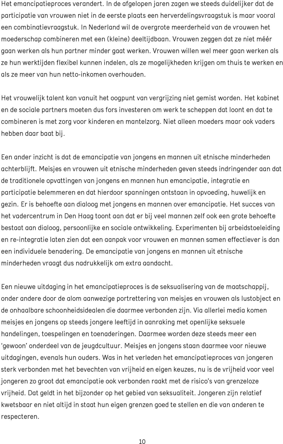 In Nederland wil de overgrote meerderheid van de vrouwen het moederschap combineren met een (kleine) deeltijdbaan. Vrouwen zeggen dat ze niet méér gaan werken als hun partner minder gaat werken.