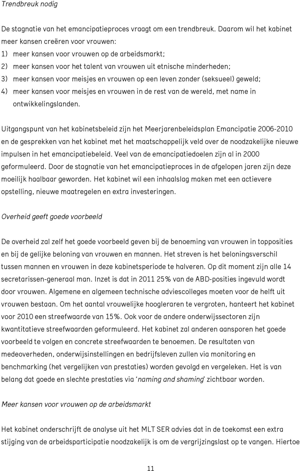 meisjes en vrouwen op een leven zonder (seksueel) geweld; 4) meer kansen voor meisjes en vrouwen in de rest van de wereld, met name in ontwikkelingslanden.