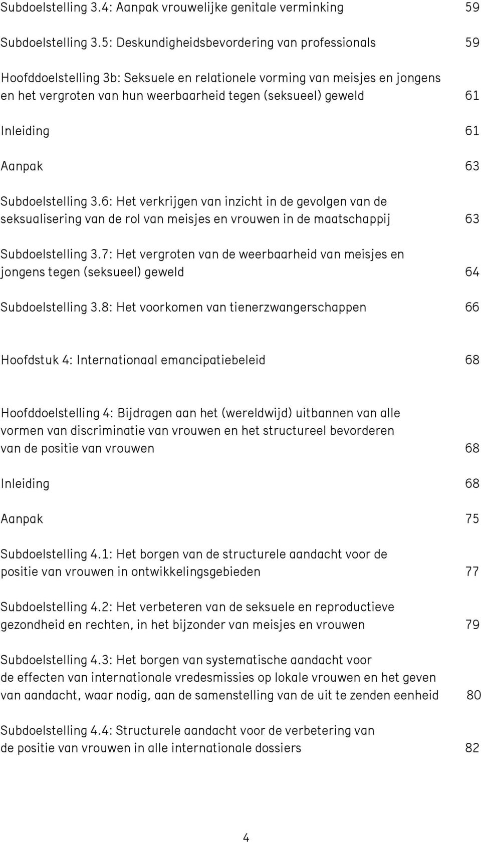 Inleiding 61 Aanpak 63 Subdoelstelling 3.6: Het verkrijgen van inzicht in de gevolgen van de seksualisering van de rol van meisjes en vrouwen in de maatschappij 63 Subdoelstelling 3.