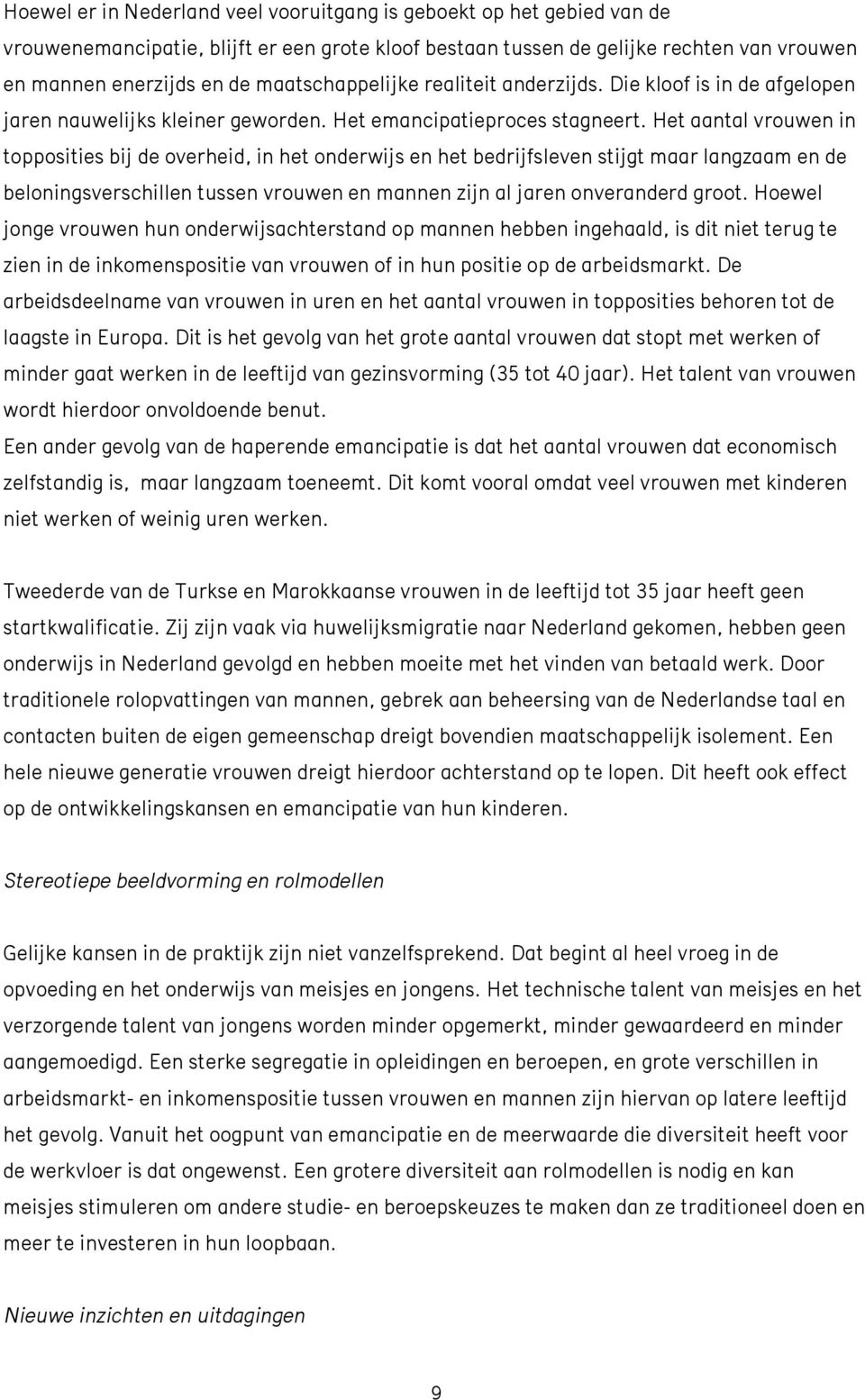 Het aantal vrouwen in topposities bij de overheid, in het onderwijs en het bedrijfsleven stijgt maar langzaam en de beloningsverschillen tussen vrouwen en mannen zijn al jaren onveranderd groot.