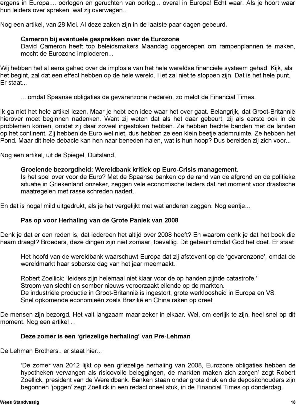 Cameron bij eventuele gesprekken over de Eurozone David Cameron heeft top beleidsmakers Maandag opgeroepen om rampenplannen te maken, mocht de Eurozone imploderen.