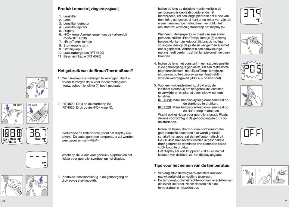 Beschermkapje (IRT 4020) Indien de lens op de juiste manier veilig in de gehoorgang is geplaatst gedurende het meetproces, zal een lange pieptoon het einde van de meting aangeven.